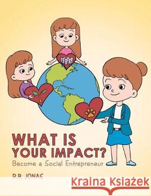 What Is Your Impact?: Become A Social Entrepreneur R B Jonas 9781984509468 Xlibris Us - książka