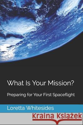 What Is Your Mission?: Preparing for Your First Spaceflight Loretta Hidalgo Whitesides 9781095366028 Independently Published - książka
