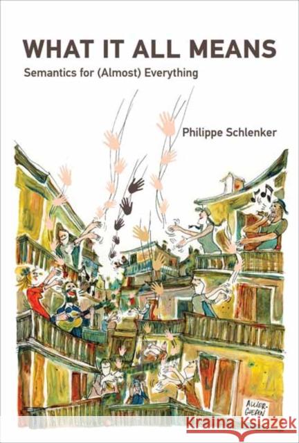 What It All Means: Semantics for (Almost) Everything Philippe Schlenker 9780262047432 MIT Press Ltd - książka