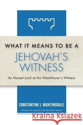 What It Means to Be a Jehovah's Witness: An Honest Look at the Watchtower's Witness Constantine I Nightingdale   9798887381411 Trilogy Christian Publishing - książka