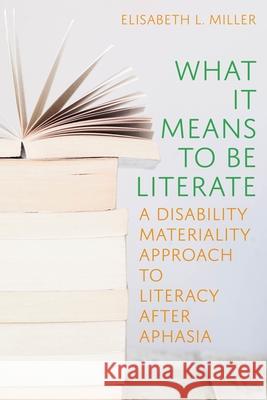 What It Means to Be Literate: A Disability Materiality Approach to Literacy After Aphasia Miller, Elisabeth 9780822947233 University of Pittsburgh Press - książka