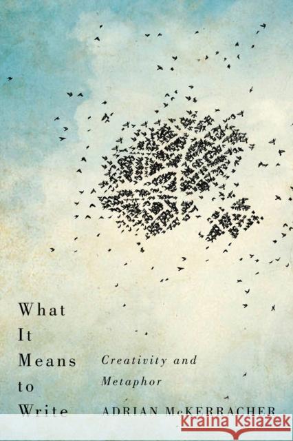What It Means to Write: Creativity and Metaphor Adrian McKerracher 9780773556331 McGill-Queen's University Press - książka