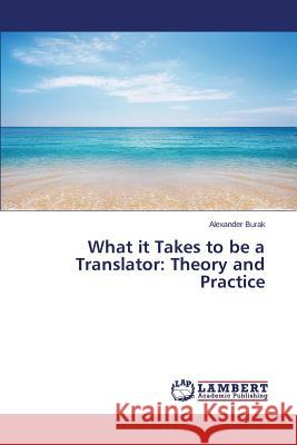 What it Takes to be a Translator: Theory and Practice Burak Alexander 9783659519857 LAP Lambert Academic Publishing - książka