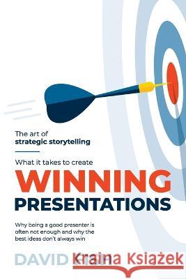 What It Takes to Create Winning Presentations: Why being a good presenter is often not enough and why the best ideas don't always win David Fish   9781923007055 No Two Fish - książka