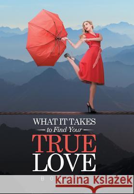 What it Takes to Find Your True Love Bonnie 9781514430699 Xlibris - książka