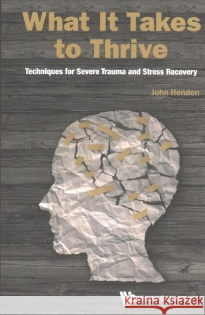 What It Takes to Thrive: Techniques for Severe Trauma and Stress Recovery John Henden 9789813230217 World Scientific Publishing Company - książka