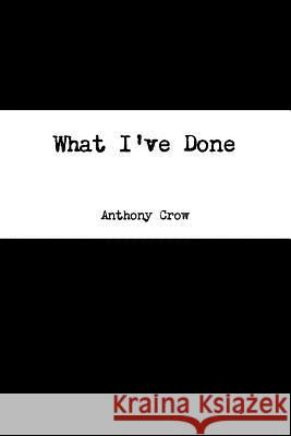 What I've Done Anthony Crow 9781365467004 Lulu.com - książka