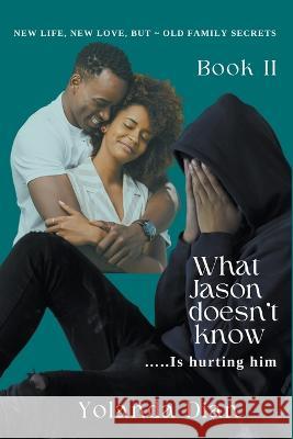 What Jason Doesn't Know...is Hurting Him Yolanda Dian   9798215631409 Yolanda Dian - książka