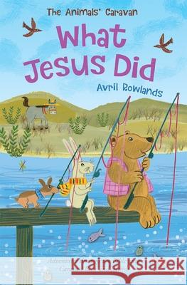 What Jesus Did: Adventures through the Bible with Caravan Bear and friends Avril Rowlands 9780745978154 SPCK Publishing - książka