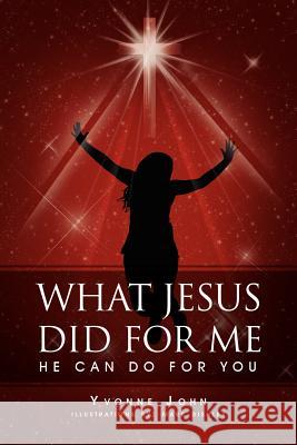 What Jesus Did for Me: He Can Do for You John, Yvonne 9781465311252 Xlibris Corporation - książka