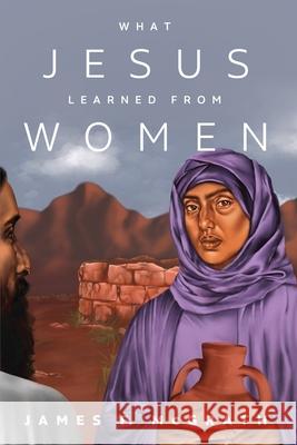 What Jesus Learned from Women James F. McGrath 9781532680601 Cascade Books - książka