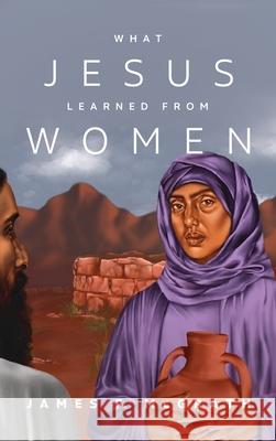 What Jesus Learned from Women James F. McGrath 9781532680618 Cascade Books - książka