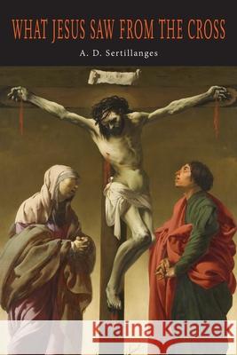 What Jesus Saw from the Cross A. D. Sertillanges 9781684225538 Martino Fine Books - książka