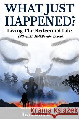 What Just Happened?: Living the Redeemed Life (When All Hell Breaks Loose) Tracy Graves Stevens 9780997839487 Voicepenpurpose - książka