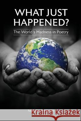 What Just Happened? The World's Madness in Poetry Nelson P. Miller 9781649457110 Crown Management, LLC - książka