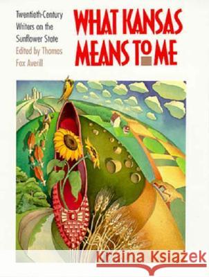 What Kansas Means to Me: Twentieth Century Writers on the Sunflower State Thomas Fox Averill   9780700604319 University Press of Kansas - książka