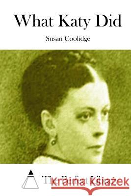 What Katy Did Susan Coolidge The Perfect Library 9781511662451 Createspace - książka