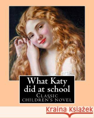 What Katy did at school. By: Susan Coolidge((Sarah Chauncey Woolsey) (illustrated)).: Classic children's novel Coolidge, Susan 9781542867016 Createspace Independent Publishing Platform - książka