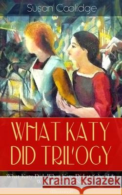 WHAT KATY DID TRILOGY - What Katy Did, What Katy Did at School & What Katy Did Next (Illustrated): The Humorous Adventures of a Spirited Young Girl and Her Four Siblings (Children's Classics Series) Susan Coolidge, Addie Ledyard 9788026892038 e-artnow - książka