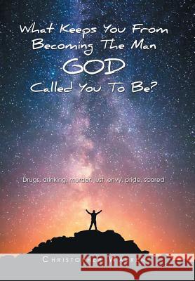 What Keeps You from Becoming the Man God Called You to Be? Christopher Warren Warren 9781796011838 Xlibris Us - książka