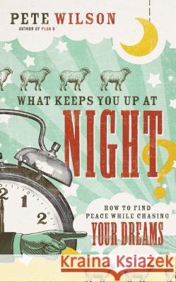 What Keeps You Up at Night?: How to Find Peace While Chasing Your Dreams Pete Wilson 9780849964572 Thomas Nelson - książka