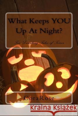 What Keeps YOU Up At Night?: Ten Daunting Tales of Terror Corarose 9781537713816 Createspace Independent Publishing Platform - książka