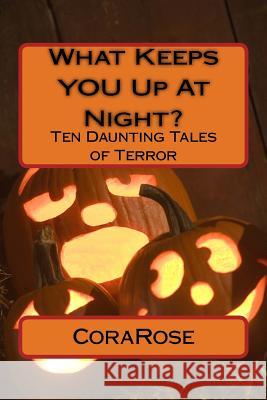 What Keeps YOU Up At Night?: Ten Daunting Tales of Terror Corarose 9781539457589 Createspace Independent Publishing Platform - książka