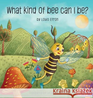 What Kind of Bee Can I Be Louis Efron, Luciana Guerra 9781783241231 Wordzworth Publishing - książka