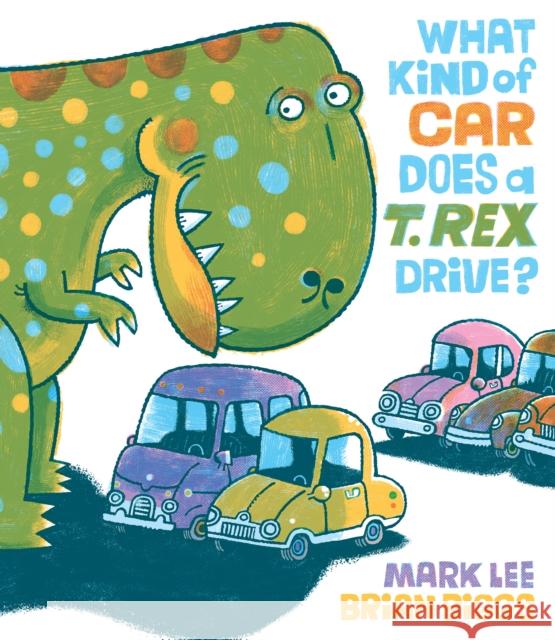 What Kind of Car Does a T. Rex Drive? Mark Lee Brian Biggs 9781524741235 G.P. Putnam's Sons Books for Young Readers - książka