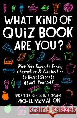 What Kind of Quiz Book Are You?: Pick Your Favorite Foods, Characters, and Celebrities to Reveal Secrets about Yourself Rachel McMahon 9781982132491 Atria Books - książka