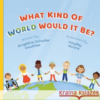 What Kind of World Would It Be? Angelina Schafe Hayley Moore 9781999110406 Kindness and Stories - książka