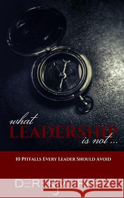 What Leadership Is Not: 10 Pitfalls Every Leader Should Avoid Murphy, Derek J. 9781364392963 Blurb - książka