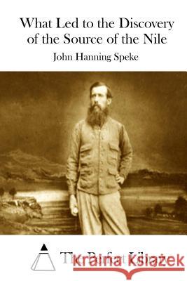 What Led to the Discovery of the Source of the Nile John Hanning Speke The Perfect Library 9781512168877 Createspace - książka