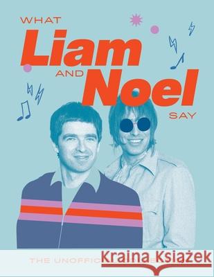 What Liam and Noel Say: The Unofficial Collection Quadrille 9781837834693 Quadrille Publishing - książka