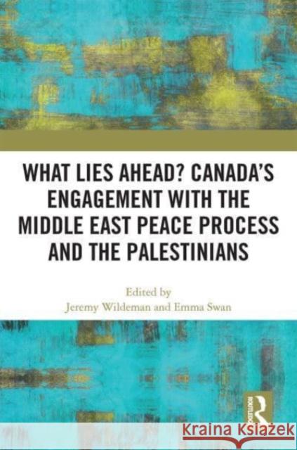 What Lies Ahead? Canada's Engagement with the Middle East Peace Process and the Palestinians Jeremy Wildeman Emma Swan 9781032190624 Routledge - książka