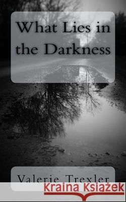 What Lies in the Darkness Valerie Trexler 9781516945719 Createspace - książka