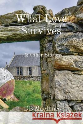 What Love Survives: & Other Stories Db MacInnes Erin Garrett 9781739738723 Balfour & Breck Press - książka