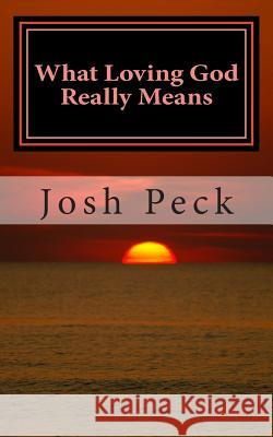 What Loving God Really Means: A Ministudy Ministry Book Josh Peck 9781493649846 Createspace - książka