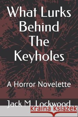 What Lurks Behind The Keyholes: A Horror Novelette Jack M. Lockwood 9781081200169 Independently Published - książka