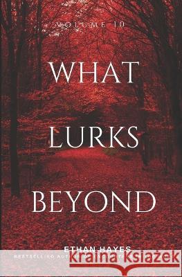 What Lurks Beyond: Volume 10 Ethan Hayes   9781953462503 Free Reign Publishing - książka