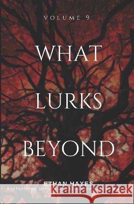 What Lurks Beyond: Volume 9 Ethan Hayes   9781953462497 Free Reign Publishing - książka