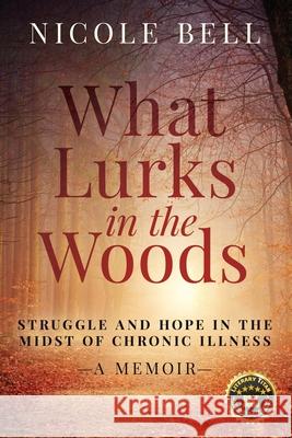 What Lurks in the Woods: Struggle and Hope in the Midst of Chronic Illness, A Memoir Nicole Bell 9781955711012 Stonebrook Pub. - książka