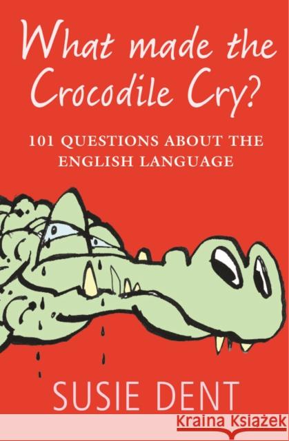 What Made The Crocodile Cry?: 101 questions about the English language Dent, Susie 9780199574155 Oxford University Press - książka