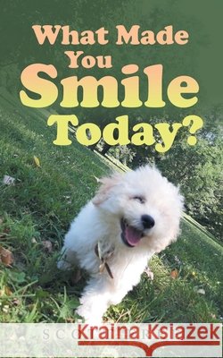 What Made You Smile Today? Scott Free 9781665545136 Authorhouse - książka