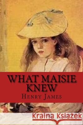 What Maisie Knew: Classic literature Henry James 9781544045856 Createspace Independent Publishing Platform - książka