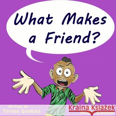 What Makes A Friend? Andre Clauser Marianne Dawkins Tyrone Dawkins 9781522846598 Createspace Independent Publishing Platform - książka