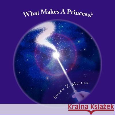 What Makes A Princess? Miller, Susan y. 9781494297985 Createspace Independent Publishing Platform - książka