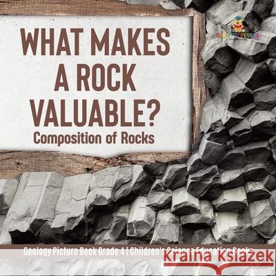 What Makes a Rock Valuable?: Composition of Rocks Geology Picture Book Grade 4 Children's Science Education Books Baby Professor 9781541959491 Baby Professor - książka