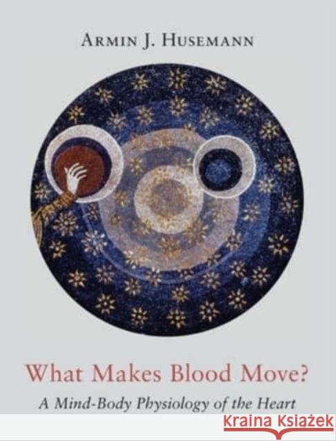 What Makes Blood Move?: A Mind-Body Physiology of the Heart Armin J Husemann, Catherine E Creeger 9781621482758 Anthroposophic Press Inc - książka