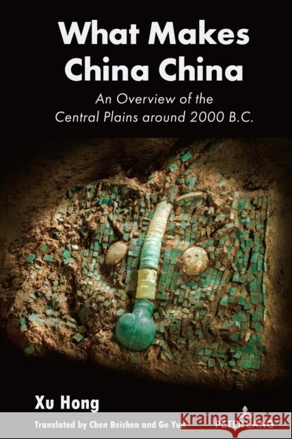 What Makes China China: An Overview of the Central Plains Around 2000 B.C. Xu Hong 9781636673486 Peter Lang Inc., International Academic Publi - książka
